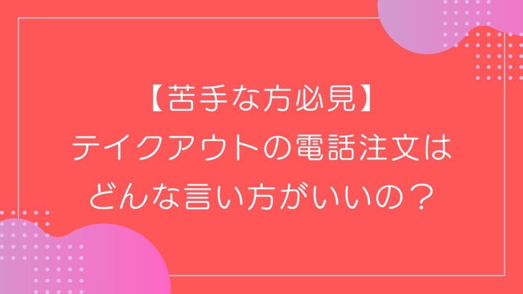 テイクアウト　電話注文　電話対応　言い方　苦手