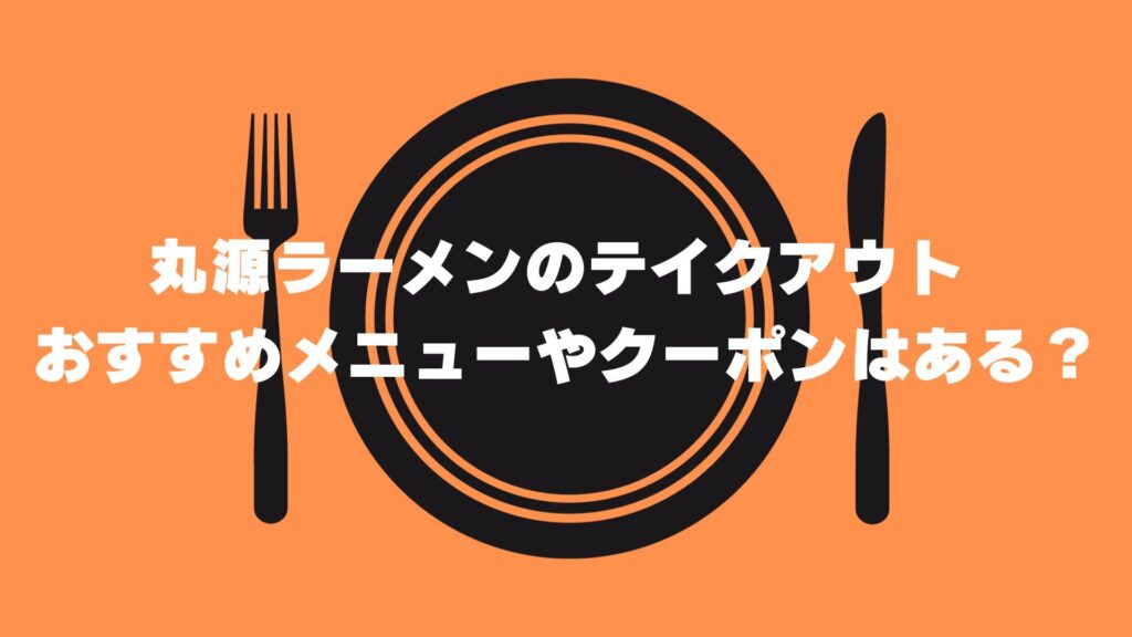 テイクアウト　メニュー　クーポン　おすすめ　丸源ラーメン