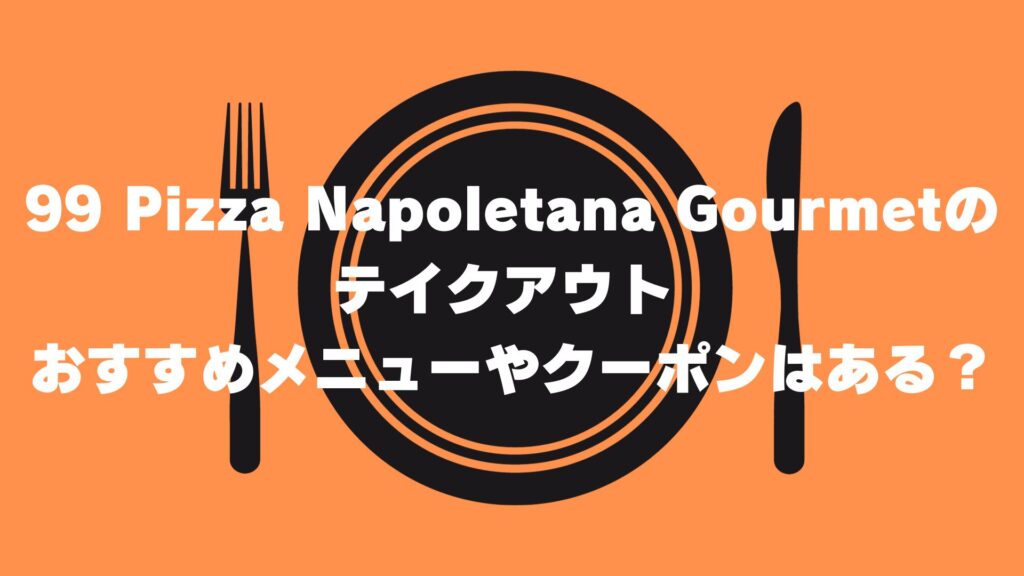 99 Pizza Napoletana Gourmet　テイクアウト　メニュー　クーポン